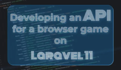 Developing an API for a browser game on Laravel 11
